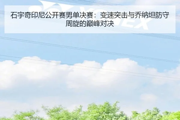 石宇奇印尼公开赛男单决赛：变速突击与乔纳坦防守周旋的巅峰对决